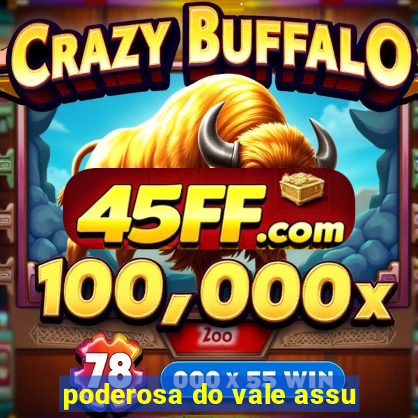 poderosa do vale assu